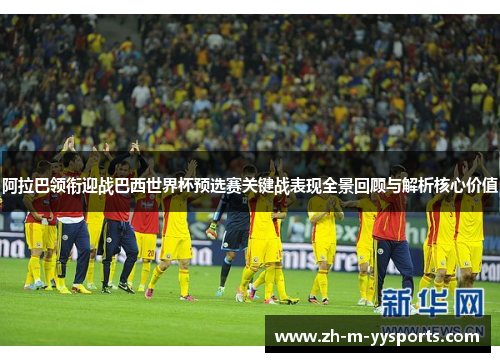 阿拉巴领衔迎战巴西世界杯预选赛关键战表现全景回顾与解析核心价值