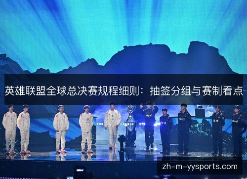 英雄联盟全球总决赛规程细则:抽签分组与赛制看点 英雄联盟全球总决赛规程细则:抽签分组与赛制看点
