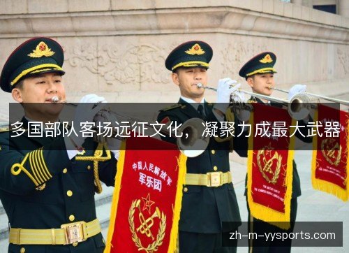 多国部队客场远征文化,凝聚力成最大武器 多国部队客场远征文化,凝聚力成最大武器