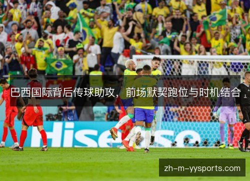 巴西国际背后传球助攻，前场默契跑位与时机结合